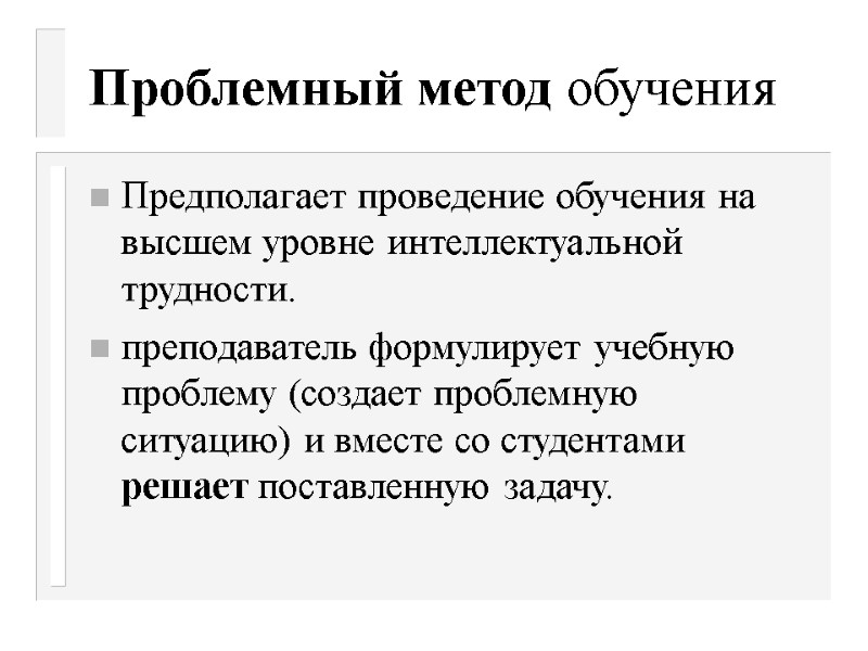 Проблемный метод обучения Предполагает проведение обучения на высшем уровне интеллектуальной трудности.  преподаватель формулирует